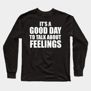 It's a Good Day to Talk About Feelings Long Sleeve T-Shirt